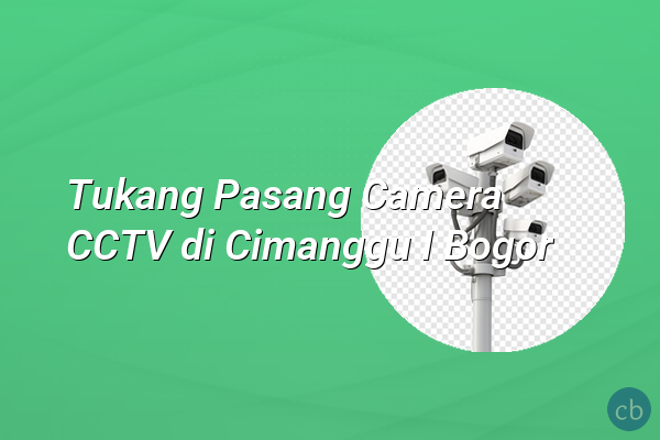 Tukang Pasang Camera CCTV di Cimanggu I Bogor