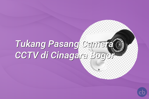 Tukang Pasang Camera CCTV di Cinagara Bogor