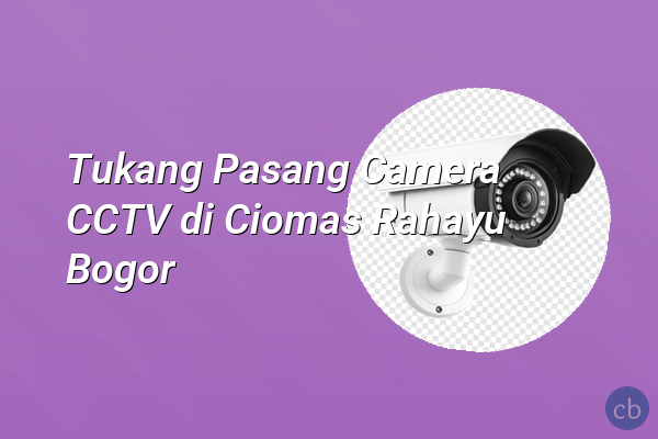 Tukang Pasang Camera CCTV di Ciomas Rahayu Bogor