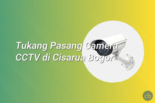 Tukang Pasang Camera CCTV di Cisarua Bogor