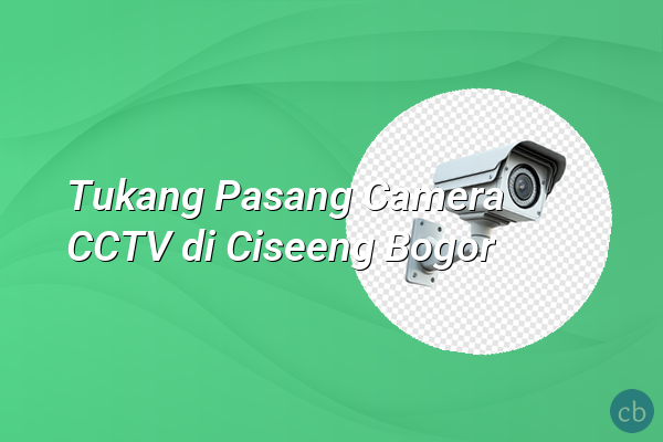 Tukang Pasang Camera CCTV di Ciseeng Bogor