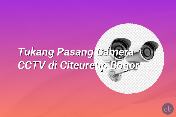 Tukang Pasang Camera CCTV di Citeureup Bogor