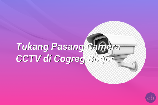 Tukang Pasang Camera CCTV di Cogreg Bogor