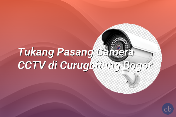 Tukang Pasang Camera CCTV di Curugbitung Bogor