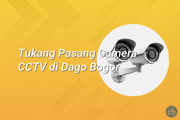 Tukang Pasang Camera CCTV di Dago Bogor