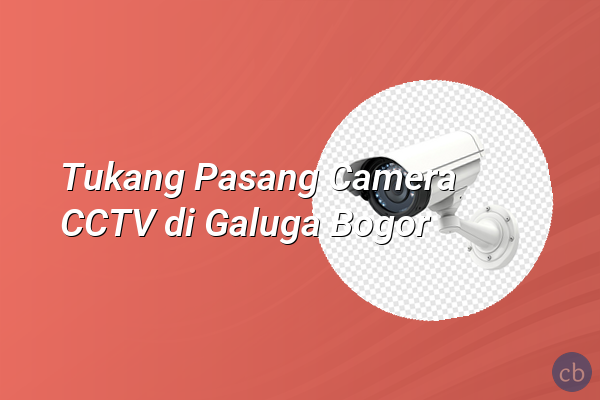 Tukang Pasang Camera CCTV di Galuga Bogor