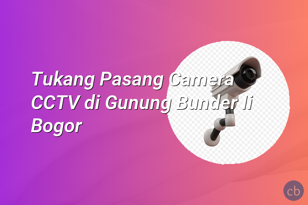 Tukang Pasang Camera CCTV di Gunung Bunder Ii Bogor