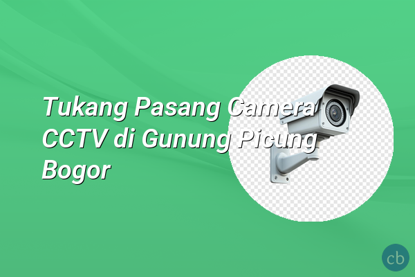 Tukang Pasang Camera CCTV di Gunung Picung Bogor
