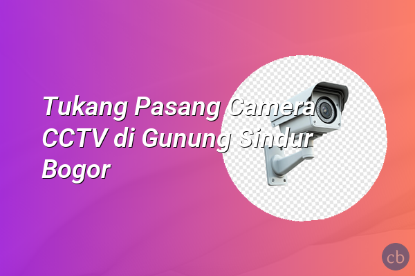 Tukang Pasang Camera CCTV di Gunung Sindur Bogor