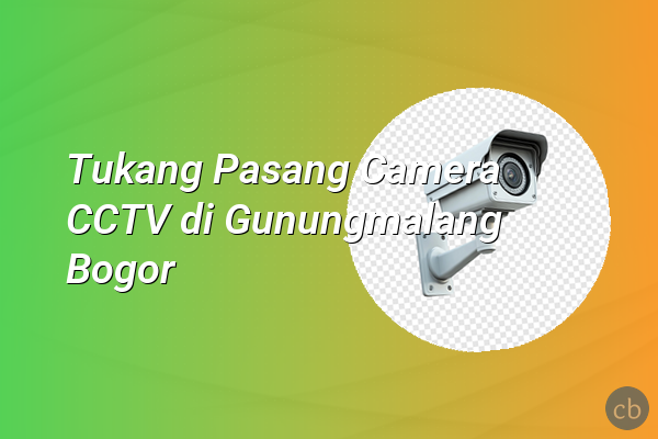 Tukang Pasang Camera CCTV di Gunungmalang Bogor