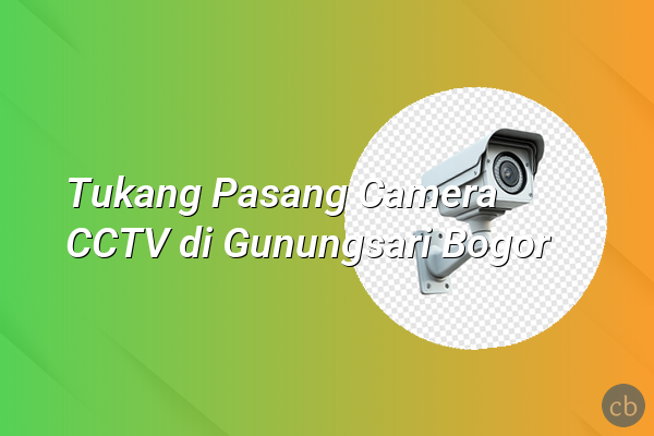 Tukang Pasang Camera CCTV di Gunungsari Bogor