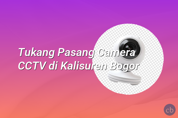 Tukang Pasang Camera CCTV di Kalisuren Bogor