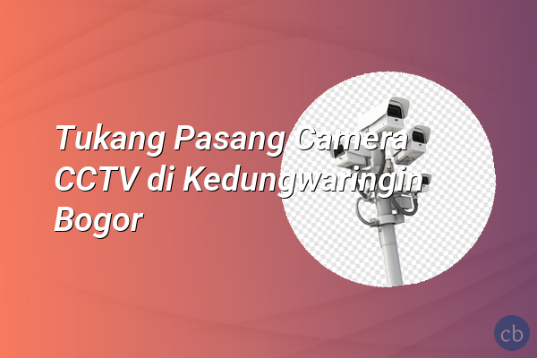 Tukang Pasang Camera CCTV di Kedungwaringin Bogor