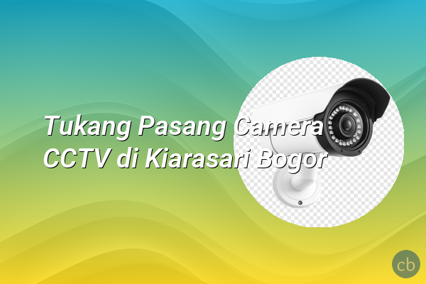 Tukang Pasang Camera CCTV di Kiarasari Bogor
