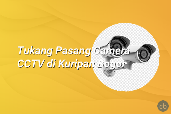 Tukang Pasang Camera CCTV di Kuripan Bogor