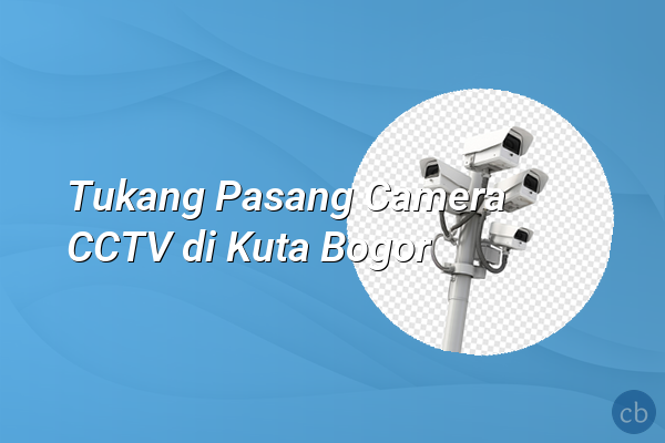 Tukang Pasang Camera CCTV di Kuta Bogor