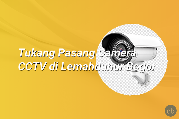 Tukang Pasang Camera CCTV di Lemahduhur Bogor