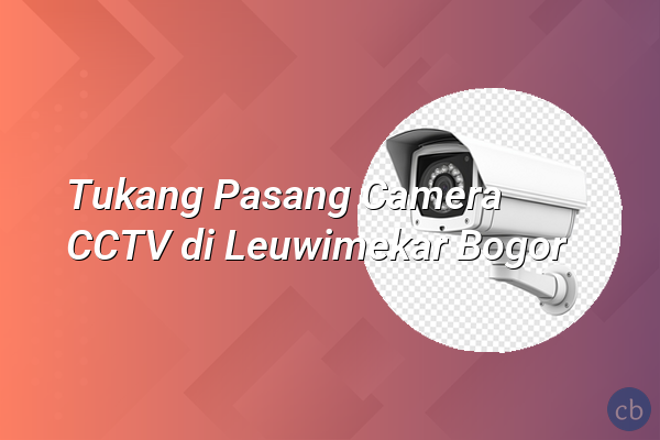 Tukang Pasang Camera CCTV di Leuwimekar Bogor