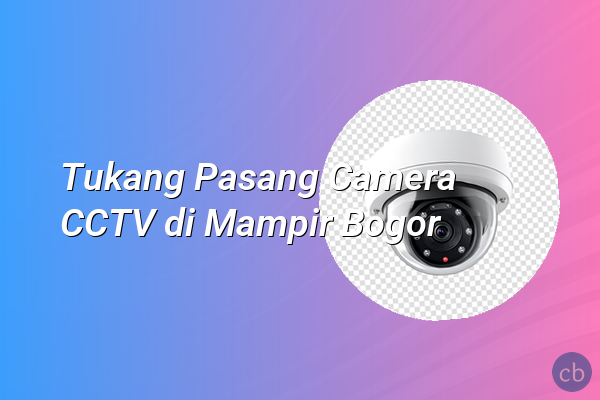 Tukang Pasang Camera CCTV di Mampir Bogor