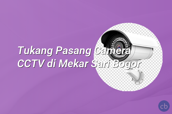 Tukang Pasang Camera CCTV di Mekar Sari Bogor