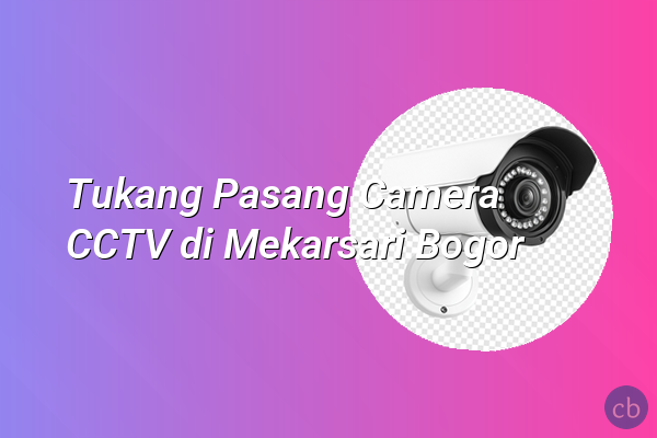 Tukang Pasang Camera CCTV di Mekarsari Bogor