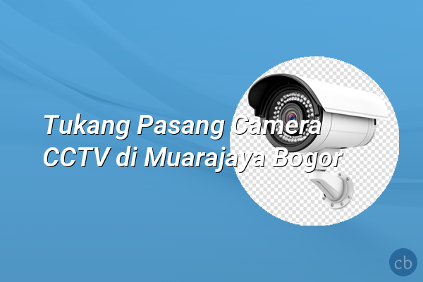 Tukang Pasang Camera CCTV di Muarajaya Bogor