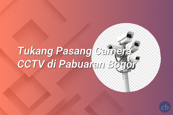 Tukang Pasang Camera CCTV di Pabuaran Bogor