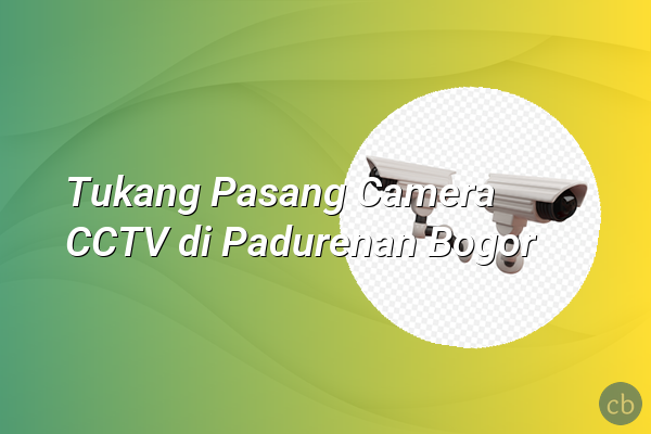 Tukang Pasang Camera CCTV di Padurenan Bogor