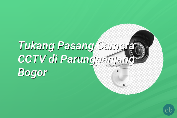 Tukang Pasang Camera CCTV di Parungpanjang Bogor