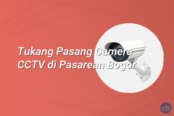 Tukang Pasang Camera CCTV di Pasarean Bogor