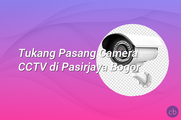 Tukang Pasang Camera CCTV di Pasirjaya Bogor