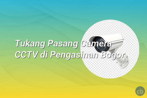 Tukang Pasang Camera CCTV di Pengasinan Bogor