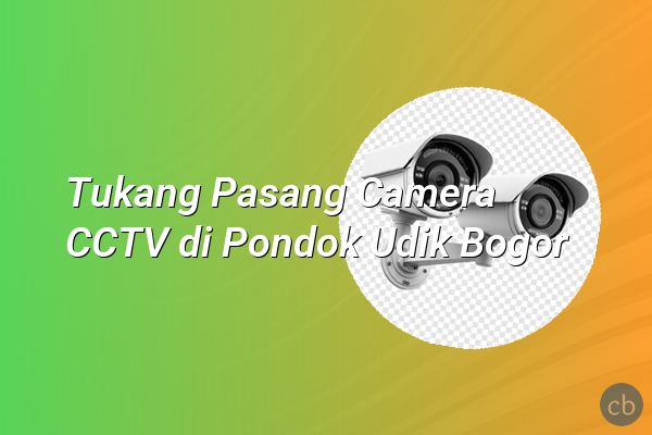Tukang Pasang Camera CCTV di Pondok Udik Bogor