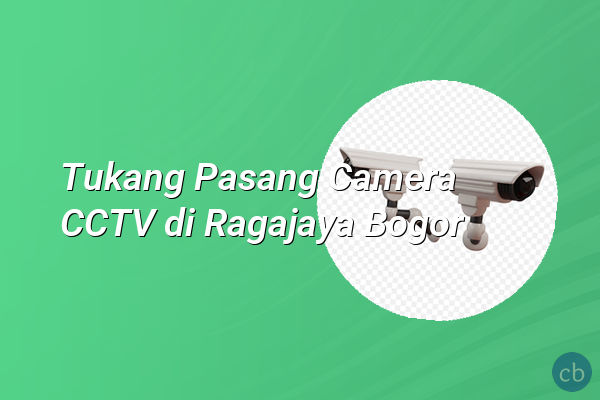 Tukang Pasang Camera CCTV di Ragajaya Bogor