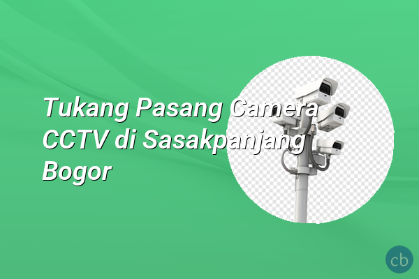 Tukang Pasang Camera CCTV di Sasakpanjang Bogor