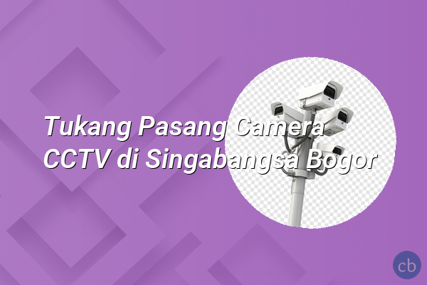 Tukang Pasang Camera CCTV di Singabangsa Bogor