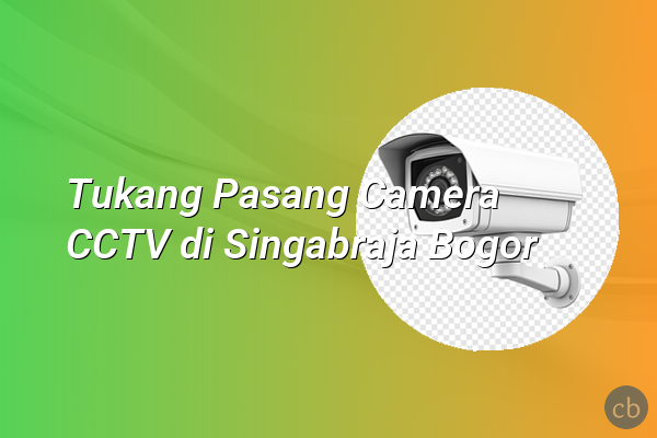 Tukang Pasang Camera CCTV di Singabraja Bogor
