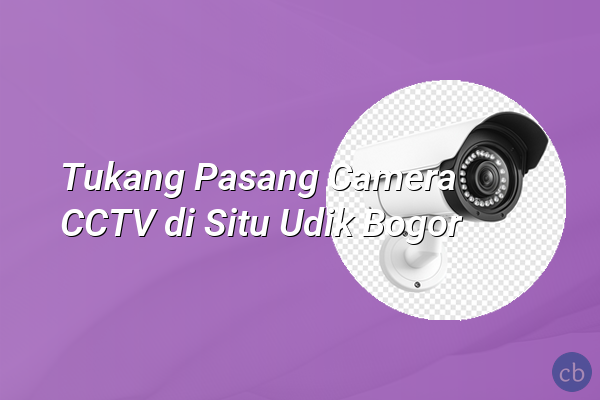 Tukang Pasang Camera CCTV di Situ Udik Bogor
