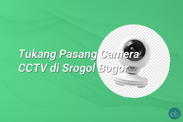 Tukang Pasang Camera CCTV di Srogol Bogor