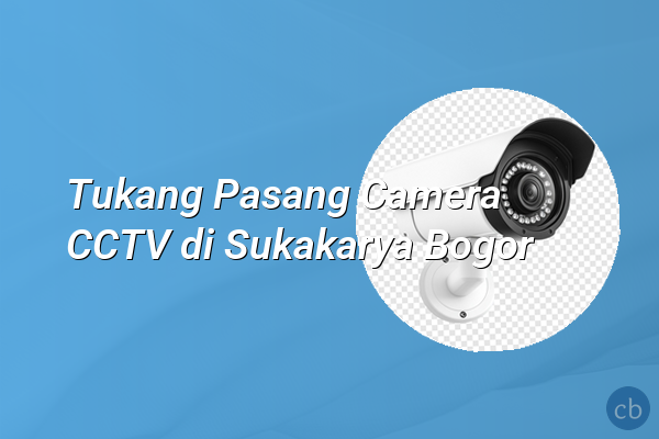 Tukang Pasang Camera CCTV di Sukakarya Bogor