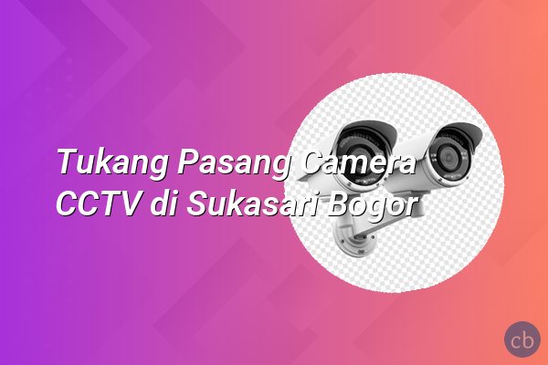 Tukang Pasang Camera CCTV di Sukasari Bogor