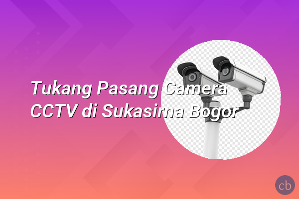 Tukang Pasang Camera CCTV di Sukasirna Bogor