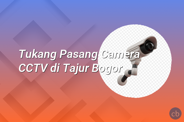 Tukang Pasang Camera CCTV di Tajur Bogor