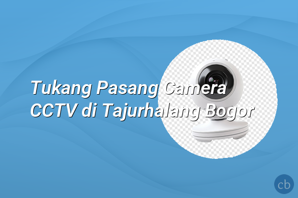 Tukang Pasang Camera CCTV di Tajurhalang Bogor