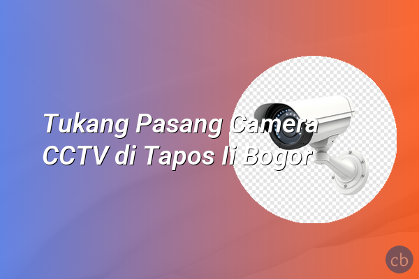 Tukang Pasang Camera CCTV di Tapos Ii Bogor