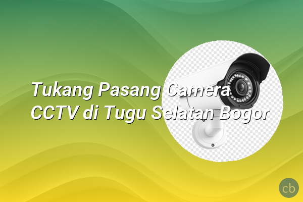 Tukang Pasang Camera CCTV di Tugu Selatan Bogor