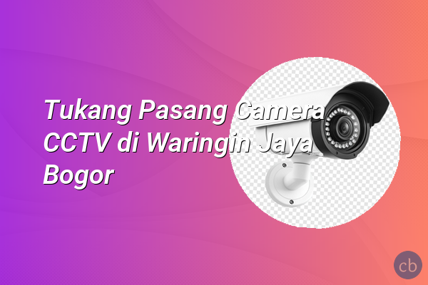 Tukang Pasang Camera CCTV di Waringin Jaya Bogor