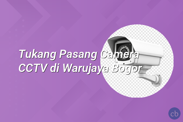 Tukang Pasang Camera CCTV di Warujaya Bogor