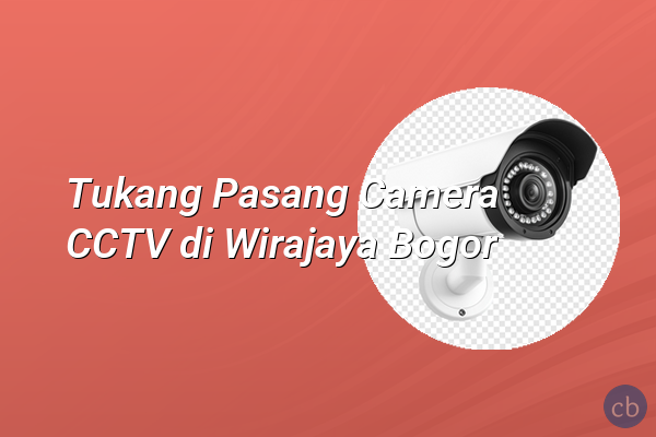 Tukang Pasang Camera CCTV di Wirajaya Bogor