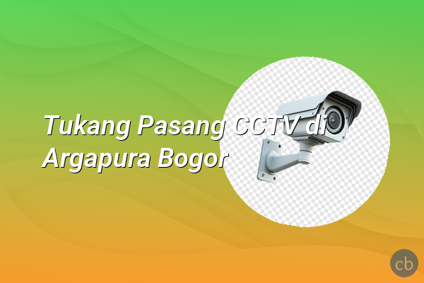 Tukang Pasang CCTV di Argapura Bogor